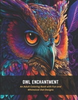 Owl Enchantment: An Adult Coloring Book with Fun and Whimsical Owl Designs B0C4MQ5W38 Book Cover