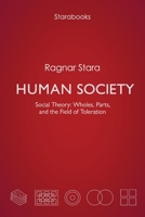 Human Society: Social Theory: Wholes, Parts, and the Field of Toleration 9526950720 Book Cover