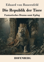 Die Republik der Tiere: Fantastisches Drama samt Epilog 3743752948 Book Cover