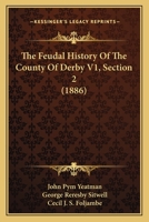 The Feudal History Of The County Of Derby V1, Section 2 1160258805 Book Cover