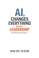 AI, Changes Everything - Except Leadership: Why Behaviour Still Matters B0GYY8PK9X Book Cover