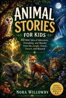 Animal Stories for Kids: 40 Wild Tales of Adventure, Friendship, and Wonder from the Jungle, Ocean, Forest, and Beyond - Original Stories for Curious Readers Ages 5-9 B0H8CFP5D8 Book Cover