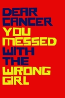 Dear Cancer You Messed With The Wrong Girl: Small Lined Journal Cancer Gift For Strong Girl: Lined NoteBook/ Journal Gift, 100 pages, 5,25x8, Soft Cover, Matte Finish 1676615008 Book Cover