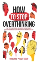 How to Stop Overthinking: The 7-Step Plan to Control and Eliminate Negative Thoughts, Declutter Your Mind and Start Thinking Positively in 5 Minutes or Less 1087903750 Book Cover