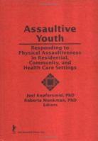 Assaultive Youth: Responding to Physical Assaultiveness in Residential, Community and Health Care Settings (Child & Youth Services) (Child & Youth Services) 0866567046 Book Cover