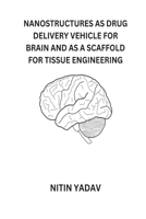 Nanostructures as Drug Delivery Vehicle for Brain and as a Scaffold for Tissue Engineering 735556739X Book Cover