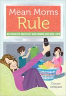 Mean Moms Rule: Why Doing the Hard Stuff Now Creates Good Kids Later 1402264143 Book Cover