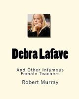 Debra Lafave: And Other Infamous Female Teachers 1449577156 Book Cover