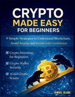 Crypto Made Simple for Beginners: 9 Simple Strategies to Understand Blockchain, Avoid Scams, and Invest with Confidence B0GPPRKDQG Book Cover
