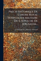 Précis Historique De L'ordre Royal Hospitalier-militaire Du S. Sépulcre De Jérusalem... 1274150132 Book Cover