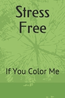 Stress Free: If You Color Me B08LG6FF7F Book Cover