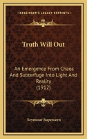 Truth Will Out: An Emergence from Chaos and Subterfuge Into Light and Reality. [Together with Other Poems] 1377069737 Book Cover