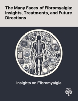 The Many Faces of Fibromyalgia: Insights, Treatments, and Future Directions 1022904841 Book Cover
