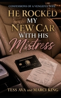 He Rocked My New Car With His Mistress: A hilarious women's fiction novel of marriage, betrayal, and high-tech vehicular revenge. (Confessions Of A Vengeful Wife) B0HDSFFHX2 Book Cover