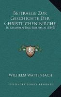 Beitraege Zur Geschichte Der Christlichen Kirche: In Maehren Und Boehmen (1849) 1167402332 Book Cover
