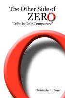 The Other Side of Zero: Debt Is Only Temporary 1480173770 Book Cover