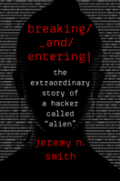 Breaking and Entering: The Extraordinary Story of a Hacker Called "Alien" 0544903218 Book Cover