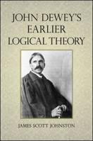 John Dewey's Earlier Logical Theory 1438453450 Book Cover