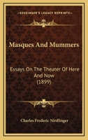 Masques And Mummers: Essays On The Theater Of Here And Now 1104262177 Book Cover