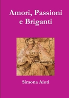 Amori, Passioni e Briganti 1447525663 Book Cover