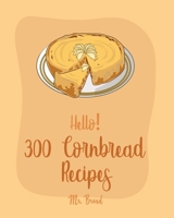 Hello! 300 Cornbread Recipes: Best Cornbread Cookbook Ever For Beginners [Mexican Bread Recipes, Mexican Salsa Recipes, Sausage Rolls Cookbook, Cornbread Recipe, Homemade Sausage Recipes] [Book 1] 1702586782 Book Cover