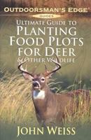 Ultimate Guide to Planting Food Plots for Deer and Other Wildlife (Outdoorsman's Edge) 1580111890 Book Cover