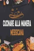 Cucinare alla maniera messicana: Ricette autentiche per burritos, tacos, salse e altro ancora B0BFNYHP1V Book Cover