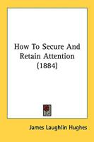 How to Secure and Retain Attention 3337285880 Book Cover