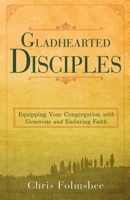 Gladhearted Disciples: Equipping Your Congregation with Generous and Enduring Faith 1630884235 Book Cover