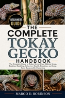 THE COMPLETE TOKAY GECKO HANDBOOK: The Complete Guide to Tokay Gecko Care: Habitat Setup, Feeding, Handling, Behavior, Health, Breeding, and Long-Term Responsible Ownership B0GYS9ZN3K Book Cover