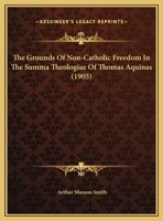The Grounds Of Non-catholic Freedom In The Summa Theologiae Of Thomas Aquinas... 0548848157 Book Cover