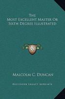 The Most Excellent Master Or Sixth Degree Illustrated 1162839724 Book Cover