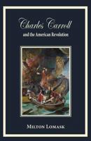 Charles Carroll and the American Revolution 0996998624 Book Cover