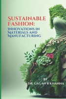 SUSTAINABLE FASHION: INNOVATIONS IN MATERIALS AND MANUFACTURING B0C51XG7LK Book Cover