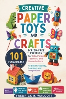 Creative Paper Toys and Crafts: 101 Fun and Easy Screen-Free Projects for Kids, Parents, Teachers, and Homeschoolers to Build Creativity, Learning, and Imagination B0H5PSKGC5 Book Cover