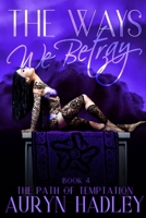 The Ways We Betray (The Path of Temptation) B0F6CC5G91 Book Cover