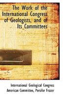 The Work of the International Congress of Geologists, and of Its Committees 1103924605 Book Cover