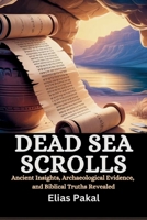 DEAD SEA SCROLLS: Ancient Insights, Archaeological Evidence, and Biblical Truths Revealed B0FR5B3N37 Book Cover