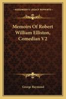 Memoirs Of Robert William Elliston, Comedian V2 1163251275 Book Cover