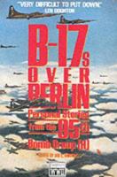 B-17s Over Berlin: Personal Stories from the 95th Bomb Group 0028811291 Book Cover