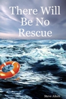 There Will Be No Rescue 1312532130 Book Cover