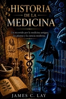 Historia de la Medicina: Un recorrido por la medicina antigua, las plantas y la ciencia moderna (Spanish Edition) B0H14MH36H Book Cover