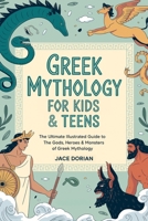 Greek Mythology for Kids & Teens (Visual Encyclopedias for Kids):The Ultimate Illustrated Guide to The Gods, Heroes & Monsters of Greek Mythology from The Titans to the Olympians. 9371232544 Book Cover