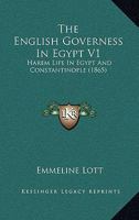 The English Governess In Egypt V1: Harem Life In Egypt And Constantinople 1437124216 Book Cover