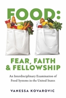 Food: Fear, Faith  Fellowship: An Interdisciplinary Examination of Food Systems in the United States 1667854054 Book Cover