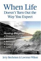 When Life Doesn't Turn Out the Way You Expect: Moving Beyond . . . Disappointment, Rejection, Betrayal, Failure, Loss 0834120690 Book Cover