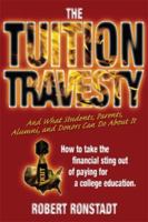 The Tuition Travesty: and what students, parents, alumni and donors can do about it 1419674234 Book Cover