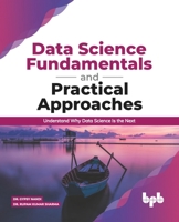 Data Science Fundamentals and Practical Approaches: Understand Why Data Science Is the Next (English Edition) 9389845661 Book Cover