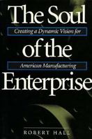 The Soul of the Enterprise: Creating a Dynamic Vision for American Manufacturing 0887305636 Book Cover