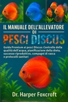 IL MANUALE DELL'ALLEVATORE DI PESCI DISCUS: Guida Premium ai pesci Discus: Controllo della qualità dell'acqua, pianificazione della dieta, successo ... vasca e protocolli sanitari (Italian Edition) B0FP964C2X Book Cover